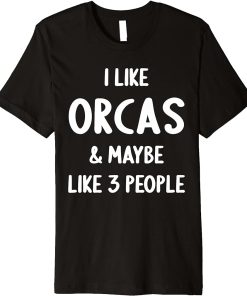 I Like Orcas And Maybe Like 3 People Orca Lover Premium T-Shirt